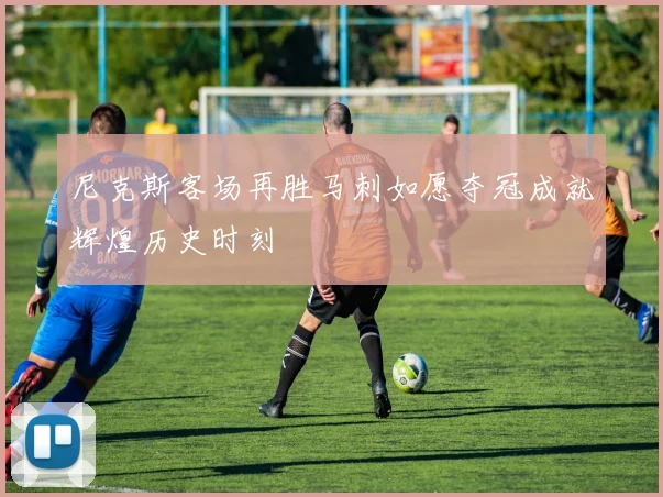 尼克斯客场再胜马刺如愿夺冠成就辉煌历史时刻