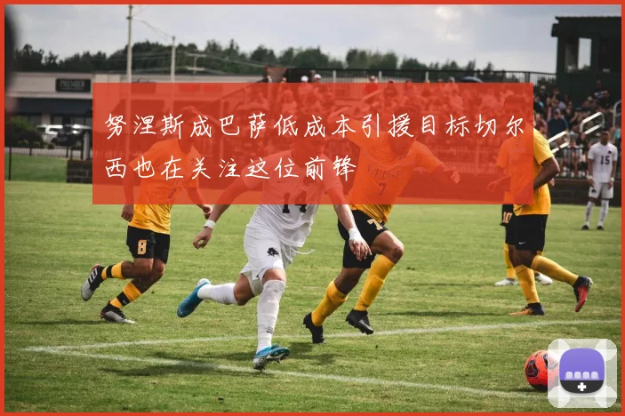 努涅斯成巴萨低成本引援目标切尔西也在关注这位前锋